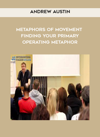  Andrew austin - Metaphors of Movement - finding your primary operating metaphor courses available download now.