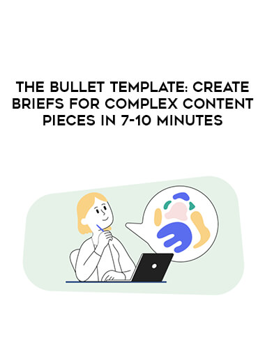 The Bullet Template: Create Briefs For Complex Content Pieces In 7-10 Minutes courses available download now.