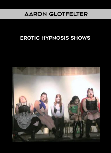 AARON GLOTFELTER – EROTIC HYPNOSIS SHOWS courses available download now.