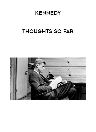 Kennedy - Thoughts so far courses available download now.
